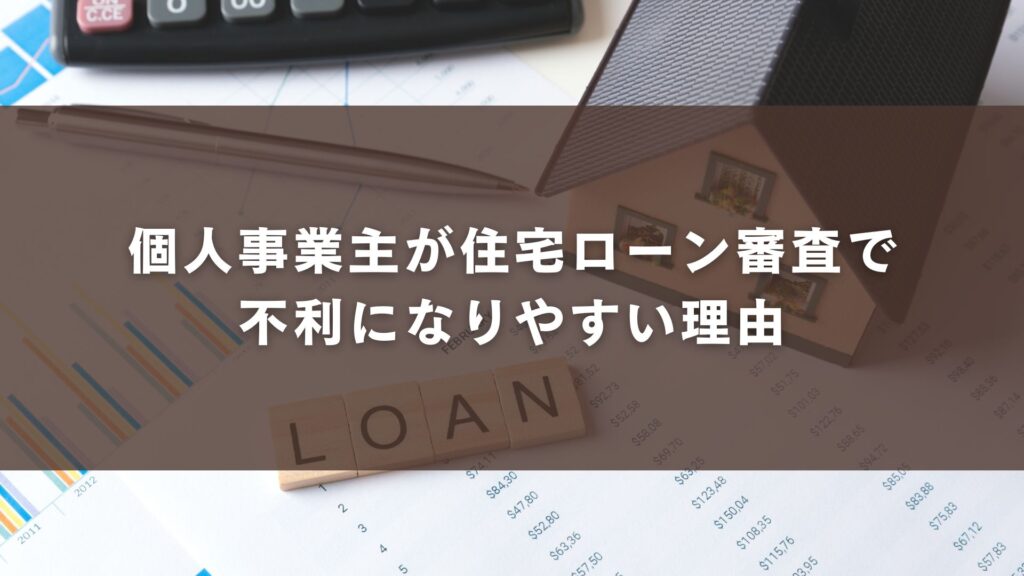 個人事業主が住宅ローン審査で不利になりやすい理由