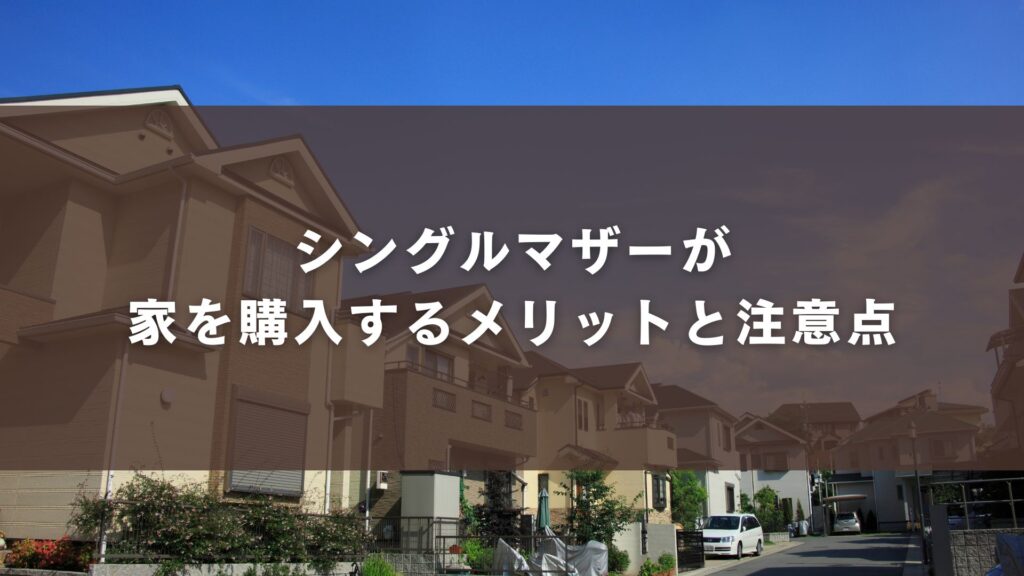 シングルマザーが家を購入するメリットと注意点
