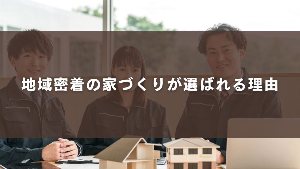 地域密着の家づくりが選ばれる理由