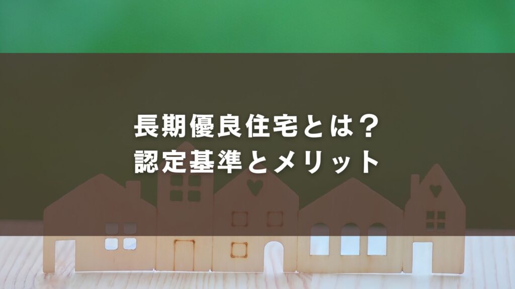 長期優良住宅とは？認定基準とメリット