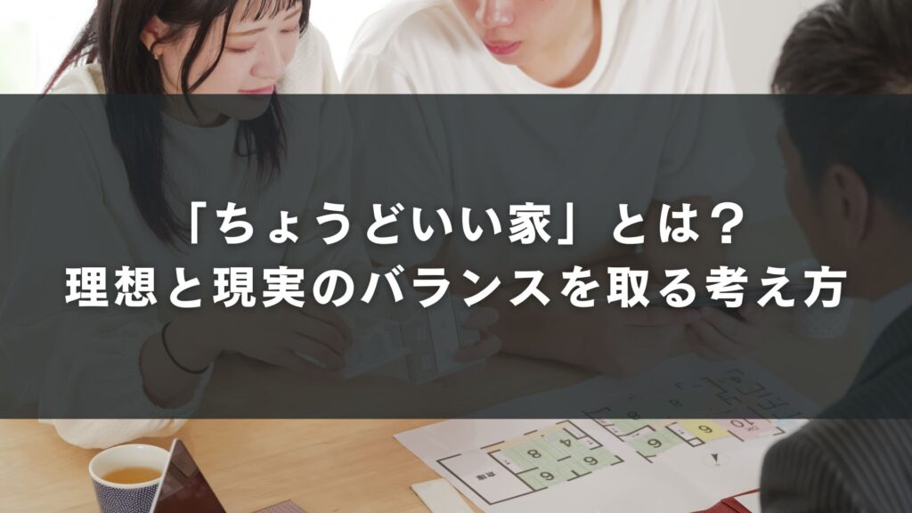 「ちょうどいい家」とは？理想と現実のバランスを取る考え方