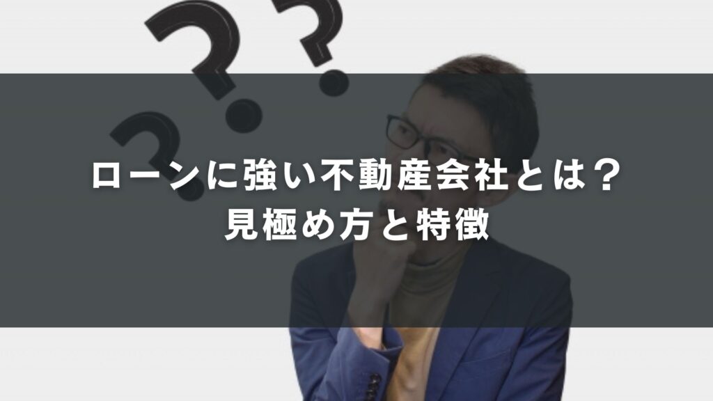 ローンに強い不動産会社とは?見極め方と特徴