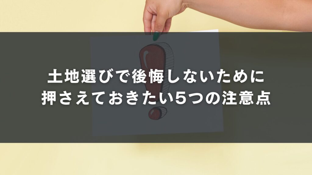 土地選びで後悔しないために押さえておきたい5つの注意点