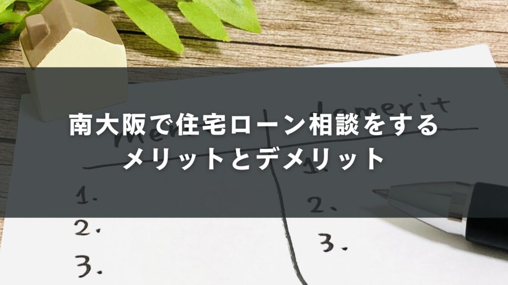 南大阪で住宅ローン相談をするメリットとデメリット